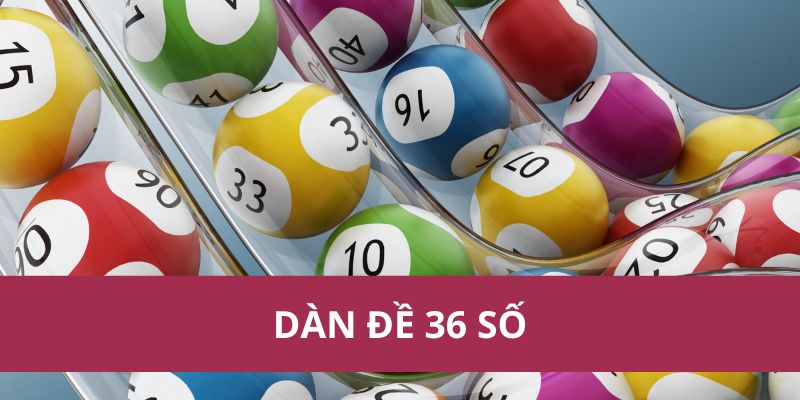 Dàn Đề 36 Số: Bí Quyết Chọn Số Hiệu Quả Và May Mắn 1 Dàn đề 36 số: Bí quyết chọn số hiệu quả và may mắn