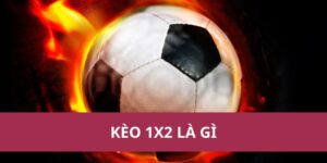 Kèo 1x2 Là Gì? Giải Thích Chi Tiết Và Cách Đọc Kèo Năm 2025 