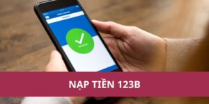 Nạp Tiền Vào 123b Nhanh Chóng Và An Toàn Ngay Hôm Nay