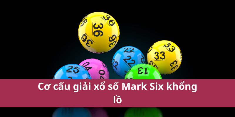 Tìm Hiểu Về Xổ Số Mark Six - Cơ Hội Trúng Lớn Mỗi Ngày 4 Cơ cấu giải xổ số Mark Six khổng lồ